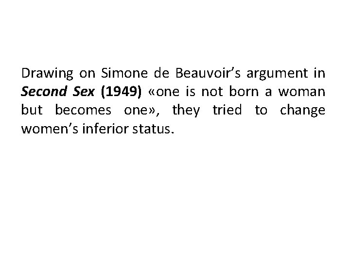 Drawing on Simone de Beauvoir’s argument in Second Sex (1949) «one is not born