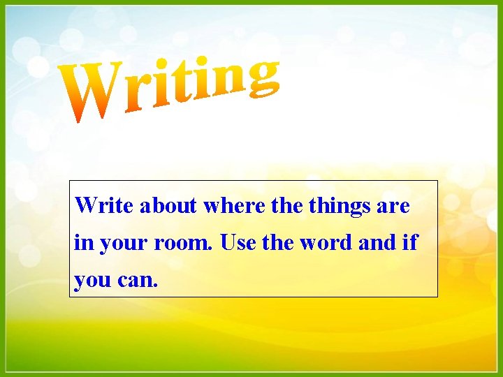 Write about where things are in your room. Use the word and if you