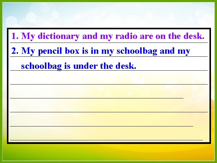 1. My dictionary and my radio are on the desk. _____________________ 2. My pencil
