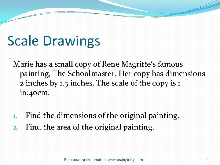 Scale Drawings Marie has a small copy of Rene Magritte’s famous painting, The Schoolmaster.