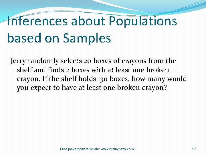 Inferences about Populations based on Samples Jerry randomly selects 20 boxes of crayons from