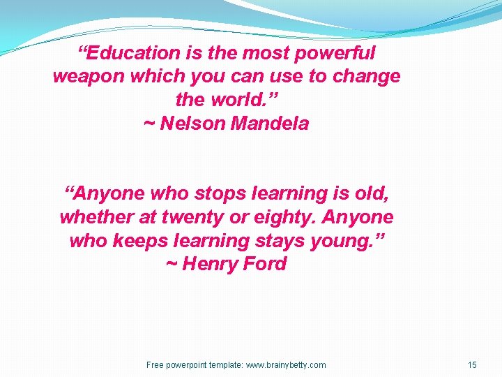 “Education is the most powerful weapon which you can use to change the world.