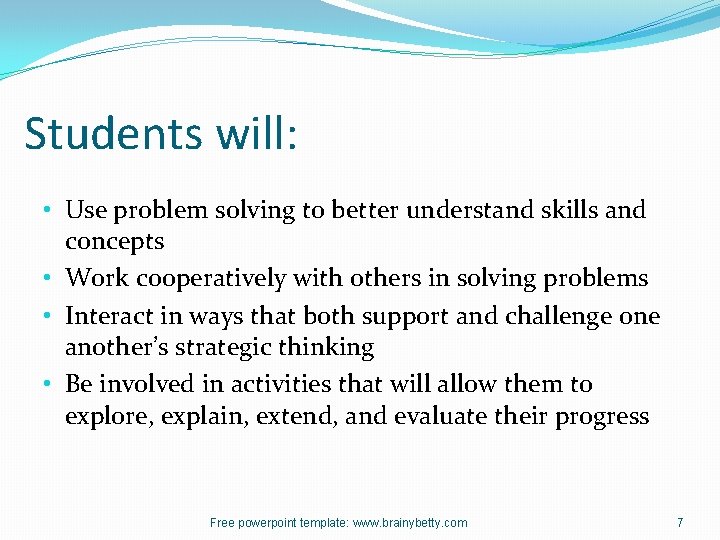 Students will: • Use problem solving to better understand skills and concepts • Work