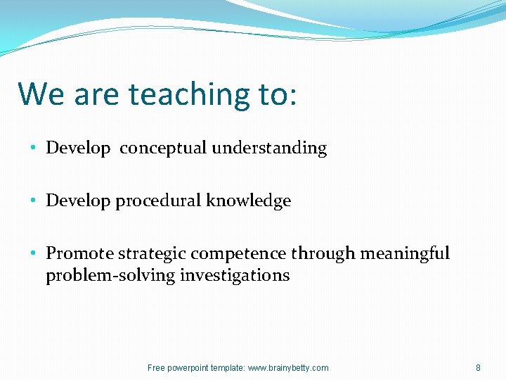 We are teaching to: • Develop conceptual understanding • Develop procedural knowledge • Promote