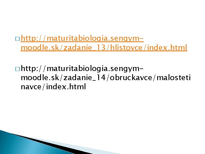 � http: //maturitabiologia. sengym- moodle. sk/zadanie_13/hlistovce/index. html � http: //maturitabiologia. sengym- moodle. sk/zadanie_14/obruckavce/malosteti navce/index.