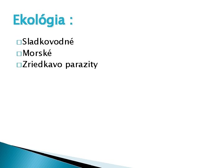 Ekológia : � Sladkovodné � Morské � Zriedkavo parazity 