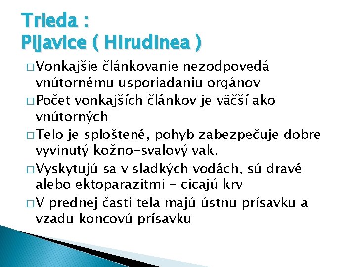 Trieda : Pijavice ( Hirudinea ) � Vonkajšie článkovanie nezodpovedá vnútornému usporiadaniu orgánov �