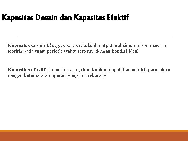 Kapasitas Desain dan Kapasitas Efektif Kapasitas desain (design capacity) adalah output maksimum sistem secara