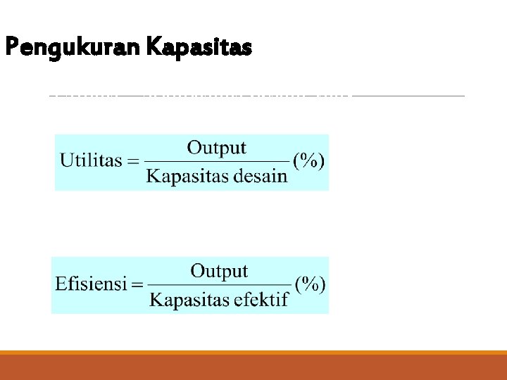 Pengukuran Kapasitas 1. Utilitas : % kapasitas desain yang sesunguhnya telah dicapai. 2. Efisiensi