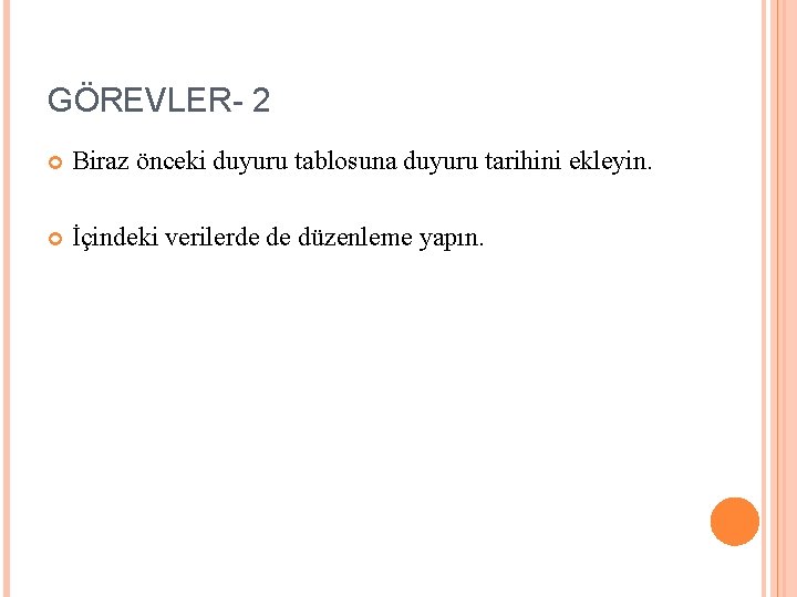 GÖREVLER- 2 Biraz önceki duyuru tablosuna duyuru tarihini ekleyin. İçindeki verilerde de düzenleme yapın.