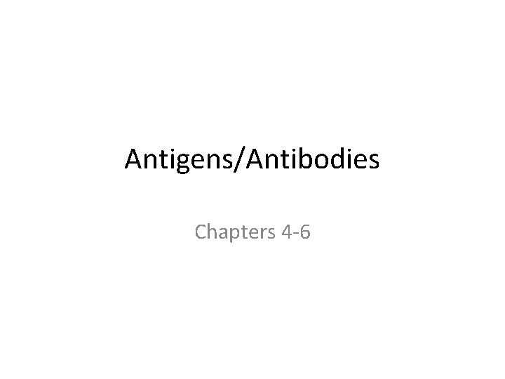 Antigens/Antibodies Chapters 4 -6 
