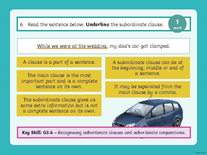 6. Read the sentence below. Underline the subordinate clause. 1 mark While we were