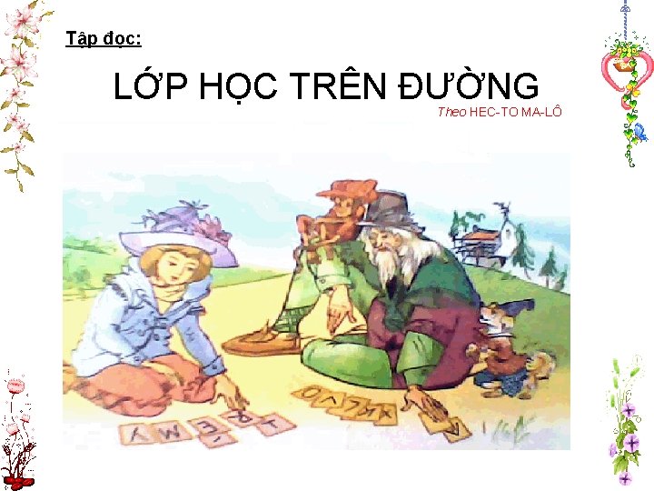 Tập đọc: LỚP HỌC TRÊN ĐƯỜNG Theo HEC-TO MA-LÔ (Hà Mai Anh dịch) 