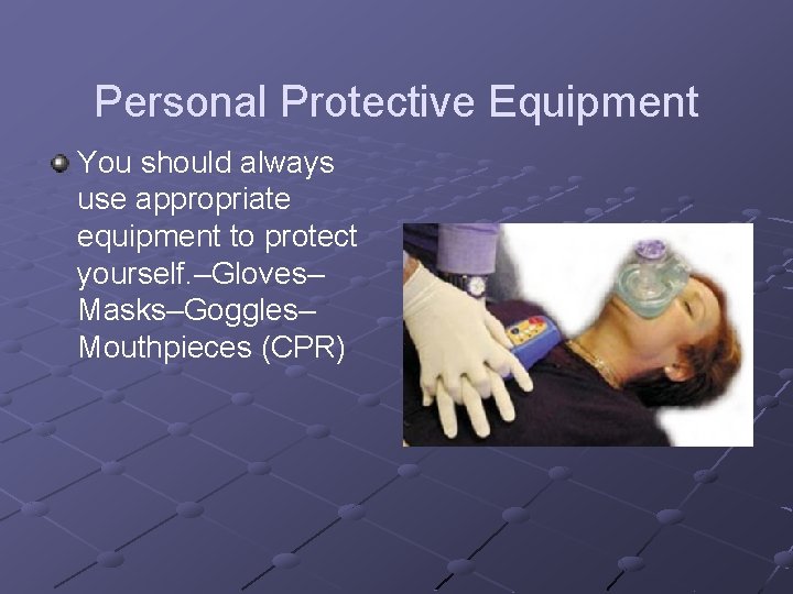 Personal Protective Equipment You should always use appropriate equipment to protect yourself. –Gloves– Masks–Goggles–