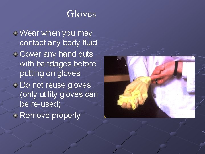 Gloves Wear when you may contact any body fluid Cover any hand cuts with