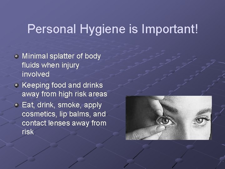 Personal Hygiene is Important! Minimal splatter of body fluids when injury involved Keeping food