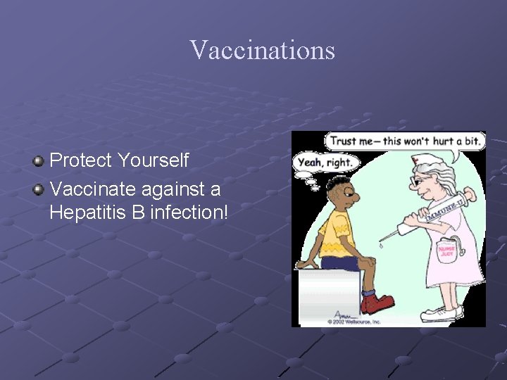 Vaccinations Protect Yourself Vaccinate against a Hepatitis B infection! 