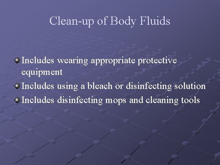Clean-up of Body Fluids Includes wearing appropriate protective equipment Includes using a bleach or