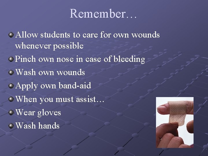 Remember… Allow students to care for own wounds whenever possible Pinch own nose in