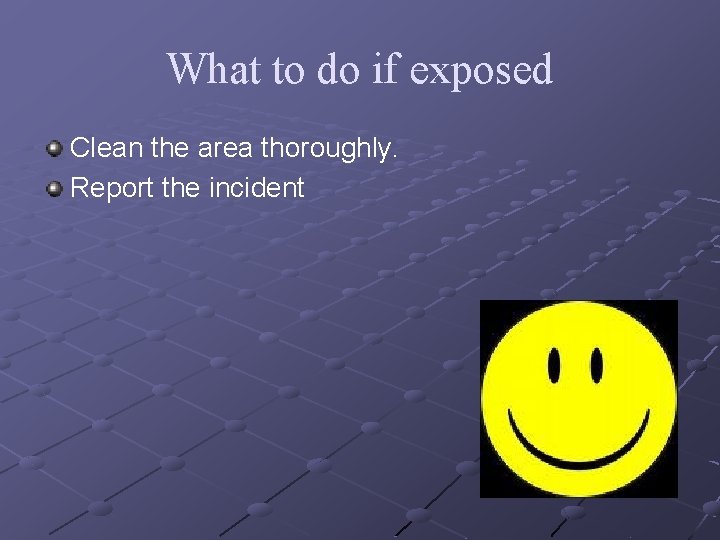 What to do if exposed Clean the area thoroughly. Report the incident 