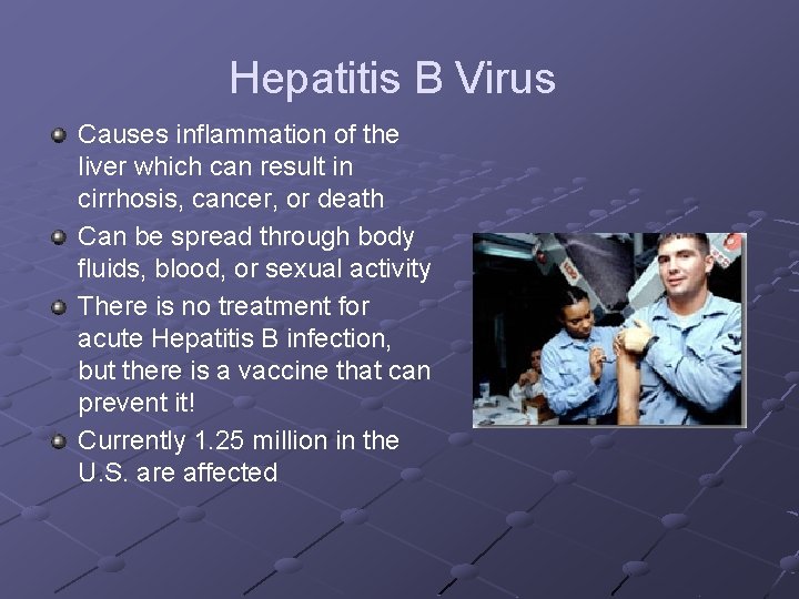 Hepatitis B Virus Causes inflammation of the liver which can result in cirrhosis, cancer,