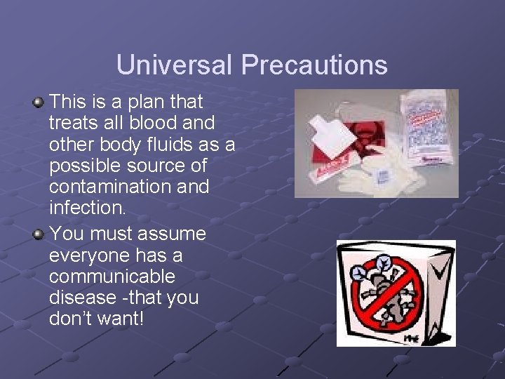 Universal Precautions This is a plan that treats all blood and other body fluids