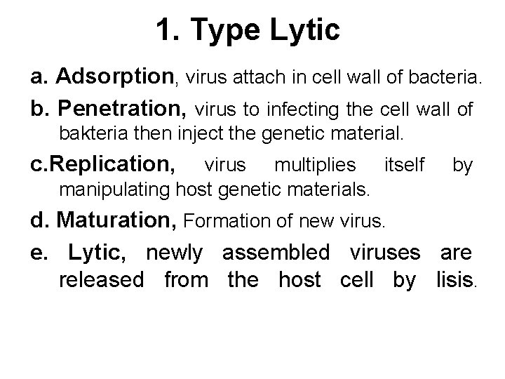 1. Type Lytic a. Adsorption, virus attach in cell wall of bacteria. b. Penetration,
