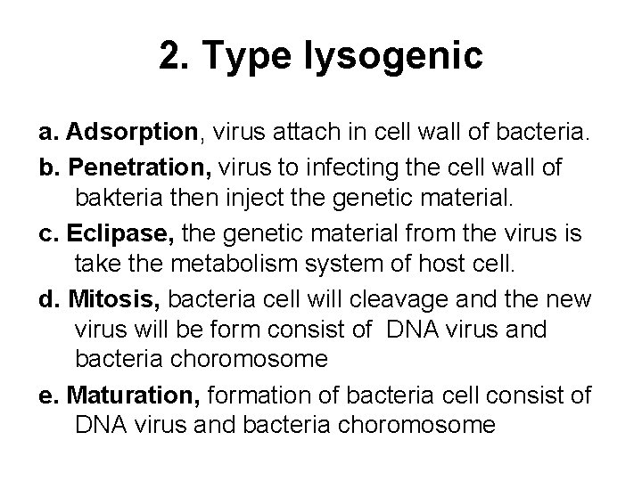 2. Type lysogenic a. Adsorption, virus attach in cell wall of bacteria. b. Penetration,