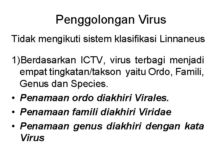 Penggolongan Virus Tidak mengikuti sistem klasifikasi Linnaneus 1)Berdasarkan ICTV, virus terbagi menjadi empat tingkatan/takson