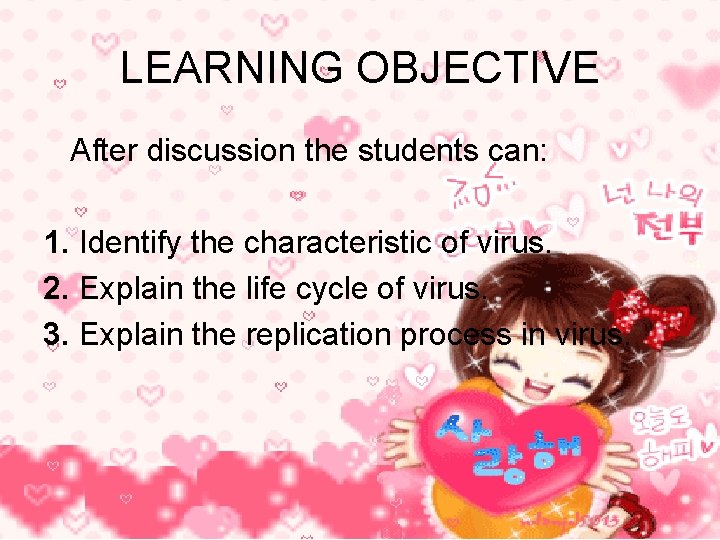 LEARNING OBJECTIVE After discussion the students can: 1. Identify the characteristic of virus. 2.