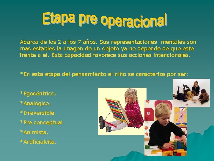 Abarca de los 2 a los 7 años. Sus representaciones mentales son mas estables