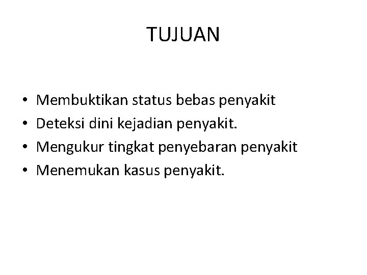 TUJUAN • • Membuktikan status bebas penyakit Deteksi dini kejadian penyakit. Mengukur tingkat penyebaran