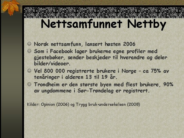 Nettsamfunnet Nettby J Norsk nettsamfunn, lansert høsten 2006 J Som i Facebook lager brukerne