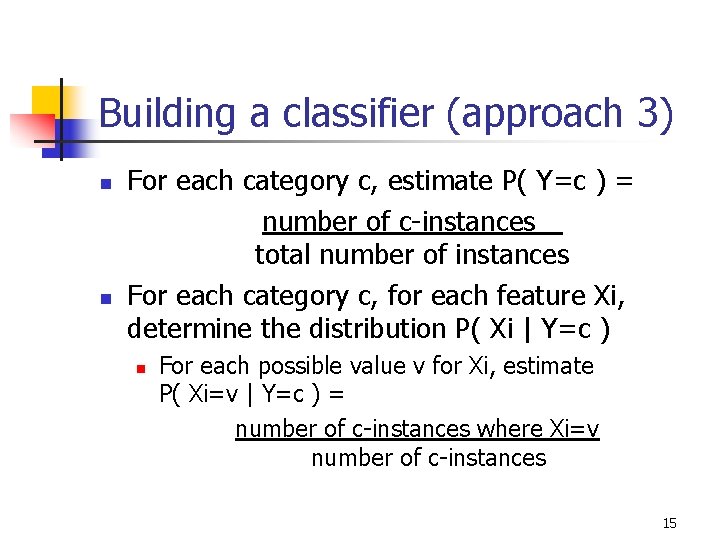 Building a classifier (approach 3) n n For each category c, estimate P( Y=c