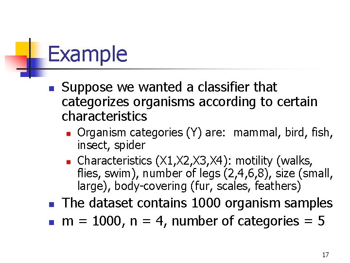 Example n Suppose we wanted a classifier that categorizes organisms according to certain characteristics