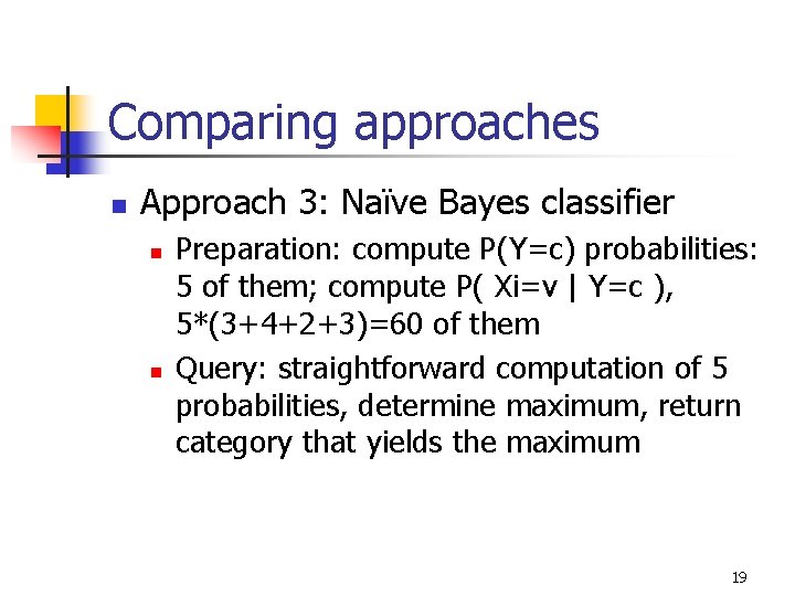 Comparing approaches n Approach 3: Naïve Bayes classifier n n Preparation: compute P(Y=c) probabilities: