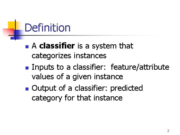 Definition n A classifier is a system that categorizes instances Inputs to a classifier: