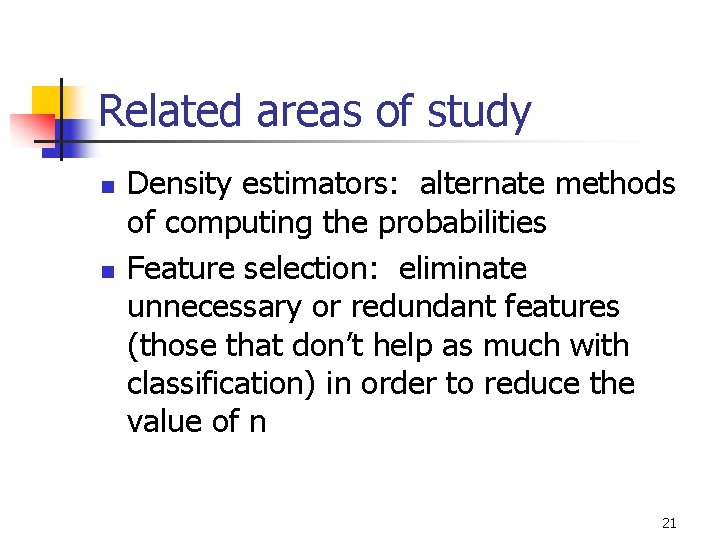 Related areas of study n n Density estimators: alternate methods of computing the probabilities