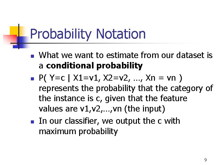 Probability Notation n What we want to estimate from our dataset is a conditional