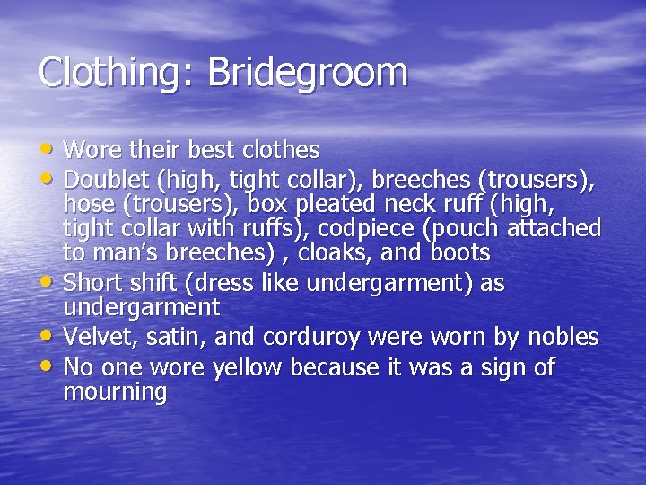 Clothing: Bridegroom • Wore their best clothes • Doublet (high, tight collar), breeches (trousers),