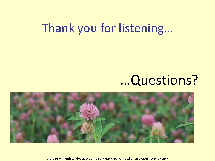 Thank you for listening… …Questions? Changing with Herbs: a pilot pragmatic RCT of Western