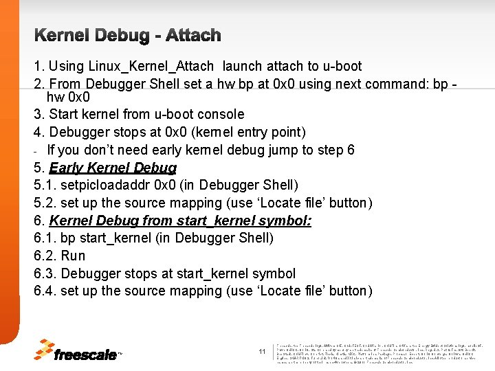 Kernel Debug - Attach 1. Using Linux_Kernel_Attach launch attach to u-boot 2. From Debugger