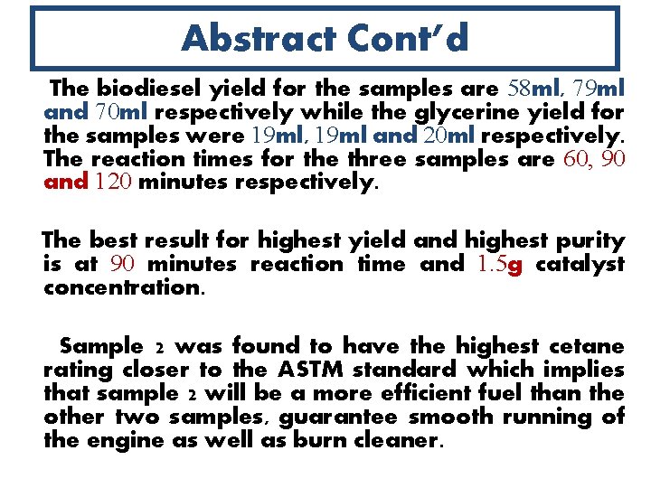 Abstract Cont’d The biodiesel yield for the samples are 58 ml, 79 ml and