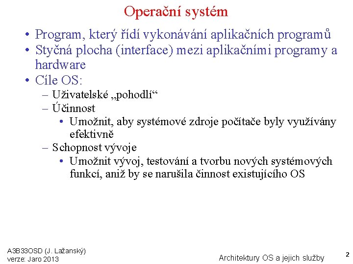 Operační systém • Program, který řídí vykonávání aplikačních programů • Styčná plocha (interface) mezi