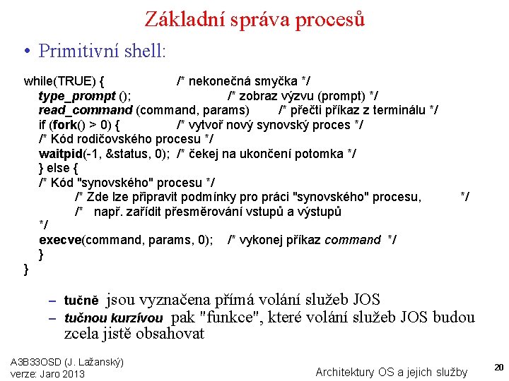 Základní správa procesů • Primitivní shell: while(TRUE) { /* nekonečná smyčka */ type_prompt ();