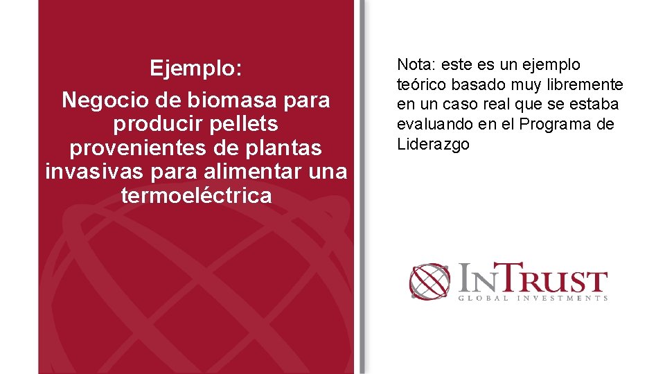 Ejemplo: Negocio de biomasa para producir pellets provenientes de plantas invasivas para alimentar una