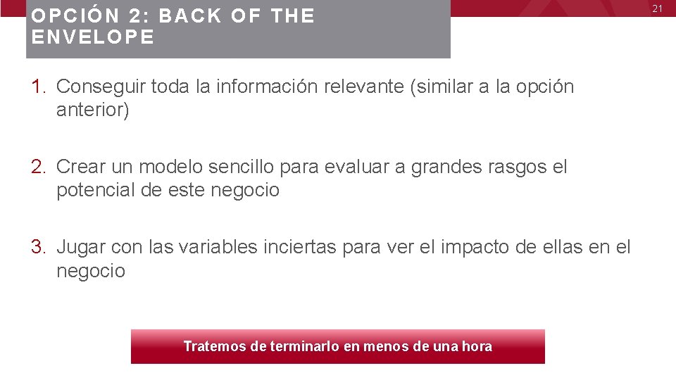 OPCIÓN 2: BACK OF THE ENVELOPE 1. Conseguir toda la información relevante (similar a