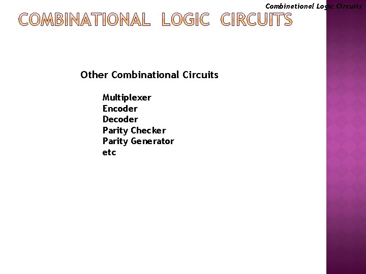 Combinational Logic Circuits Other Combinational Circuits Multiplexer Encoder Decoder Parity Checker Parity Generator etc