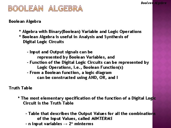Boolean Algebra * Algebra with Binary(Boolean) Variable and Logic Operations * Boolean Algebra is