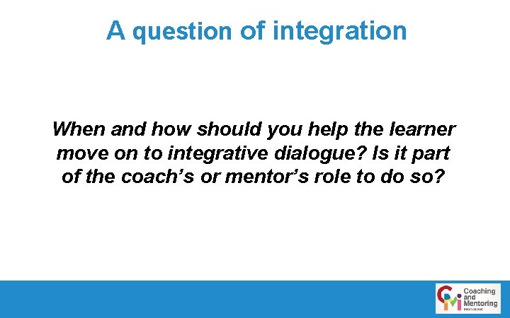 A question of integration When and how should you help the learner move on